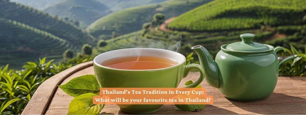Thailand's Tea Tradition in Every Cup: What will be your favourite tea in Thailand?