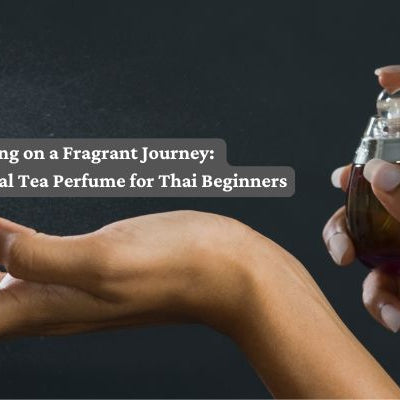 Embarking on a Fragrant Journey: Choosing the Ideal Tea Perfume for Thai Beginners